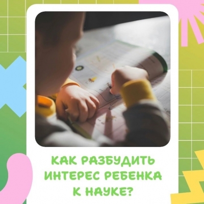 Как разбудить интерес ребёнка к науке?